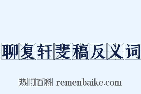 聊复轩斐稿反义词是什么意思的图片